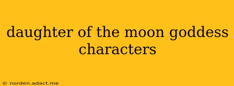 daughter of the moon goddess characters