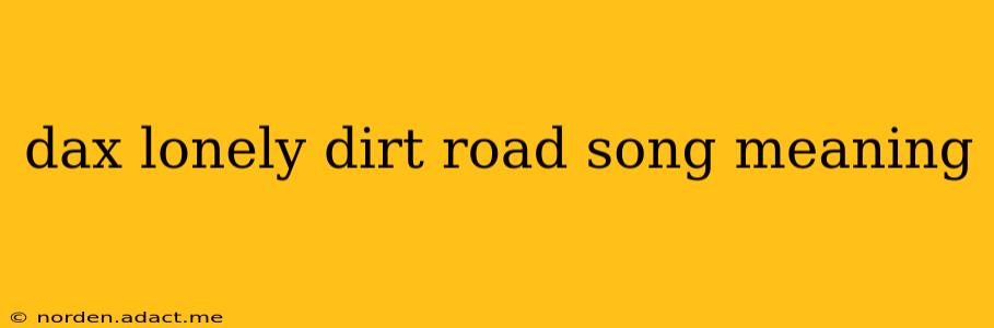 dax lonely dirt road song meaning