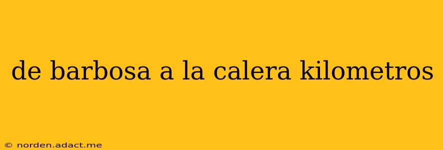 de barbosa a la calera kilometros