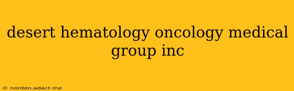 desert hematology oncology medical group inc