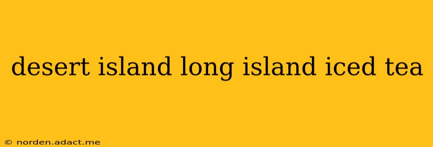 desert island long island iced tea