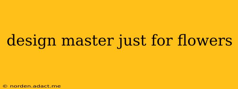 design master just for flowers