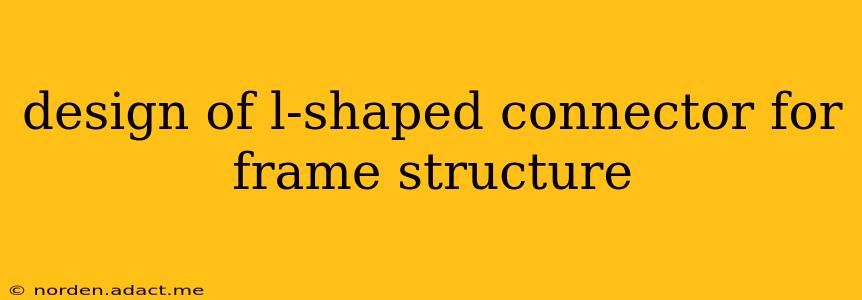 design of l-shaped connector for frame structure