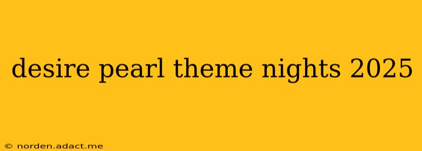 desire pearl theme nights 2025