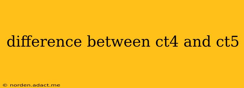 difference between ct4 and ct5