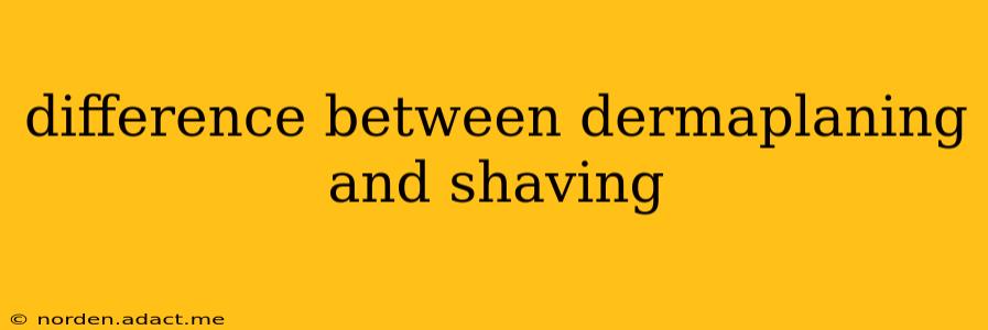 difference between dermaplaning and shaving