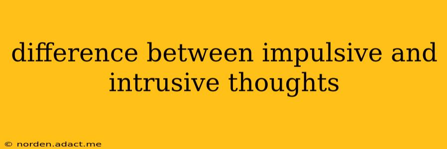 difference between impulsive and intrusive thoughts