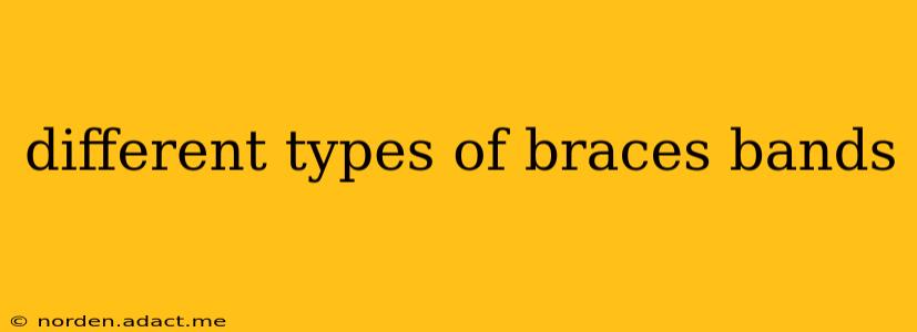 different types of braces bands