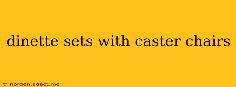 dinette sets with caster chairs
