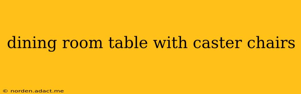 dining room table with caster chairs