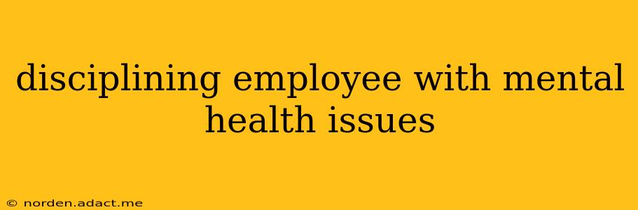 disciplining employee with mental health issues