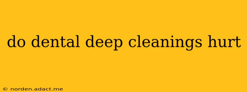 do dental deep cleanings hurt