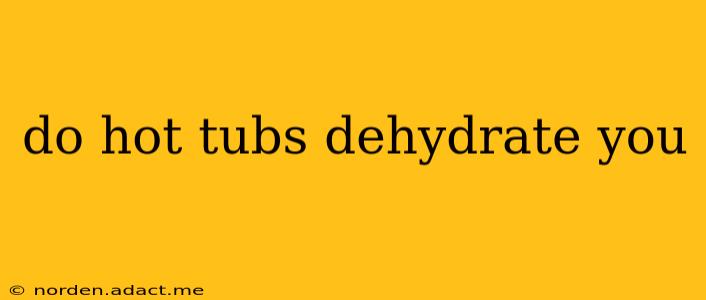 do hot tubs dehydrate you