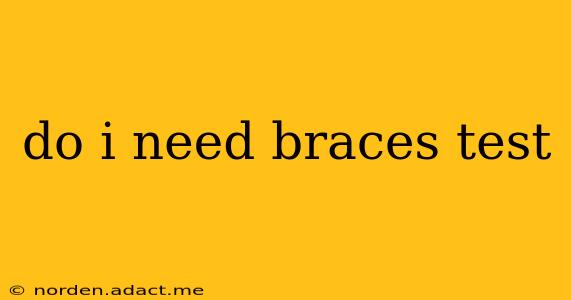 do i need braces test