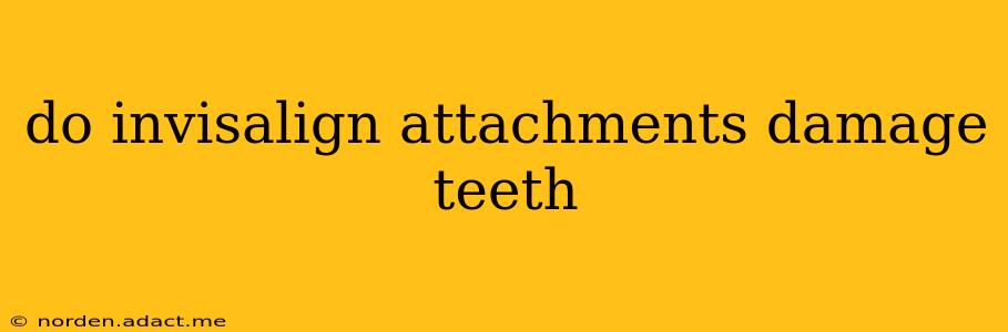 do invisalign attachments damage teeth