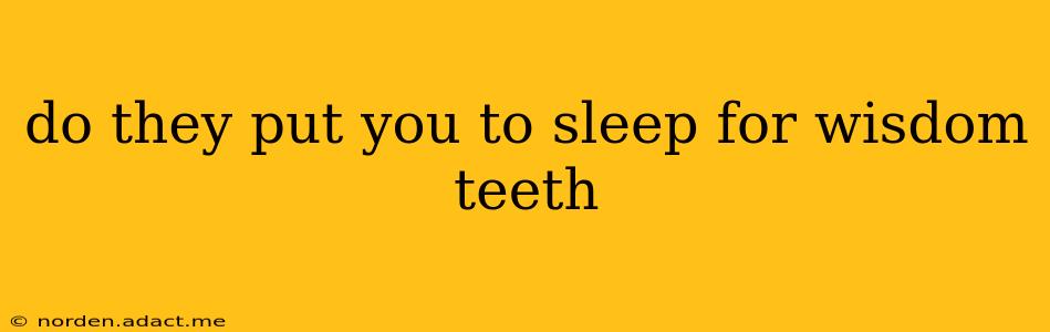do they put you to sleep for wisdom teeth