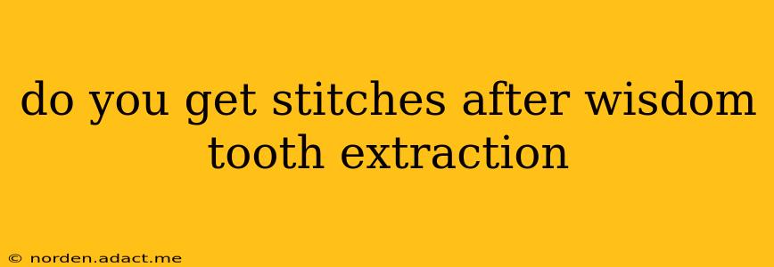 do you get stitches after wisdom tooth extraction