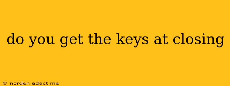 do you get the keys at closing