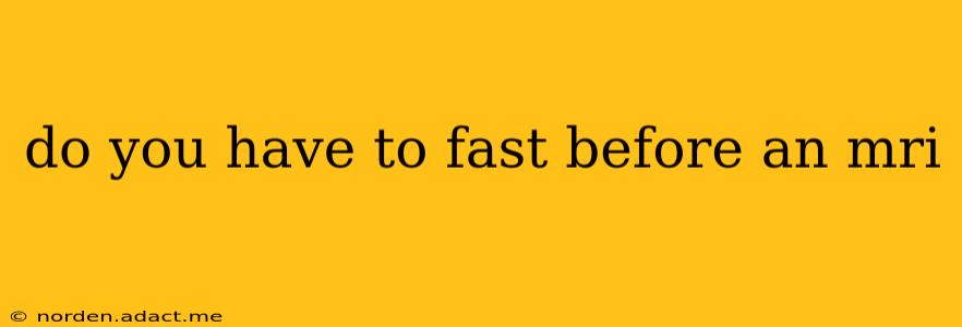 do you have to fast before an mri