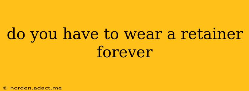 do you have to wear a retainer forever