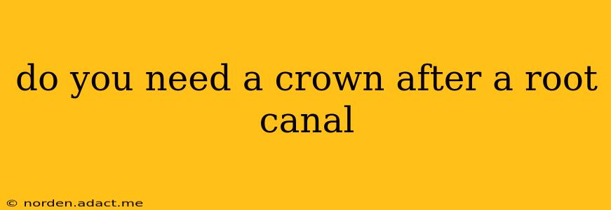 do you need a crown after a root canal