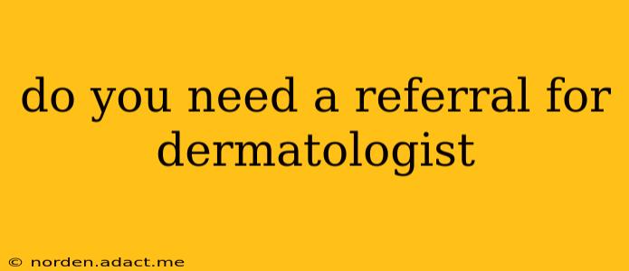 do you need a referral for dermatologist