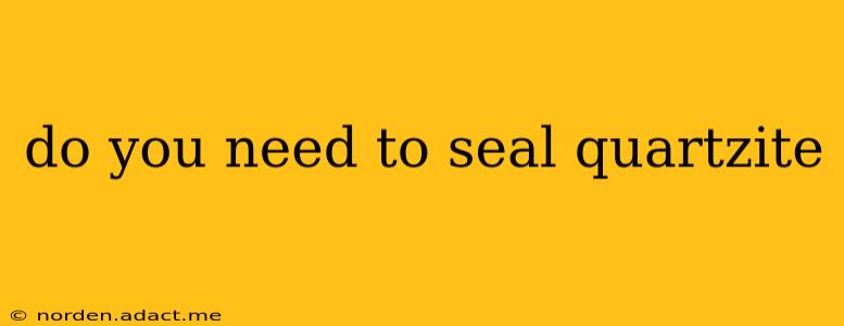 do you need to seal quartzite