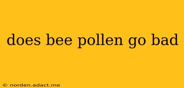 does bee pollen go bad