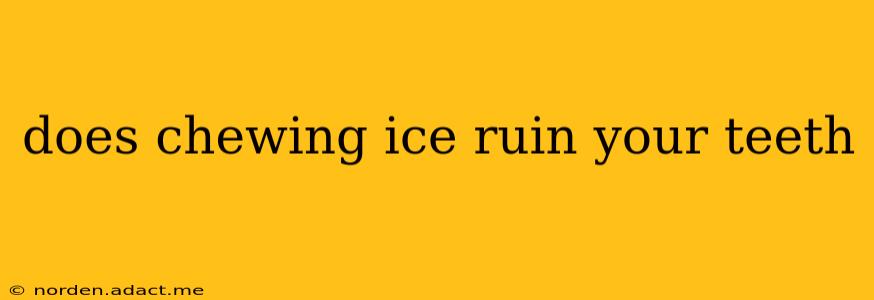 does chewing ice ruin your teeth