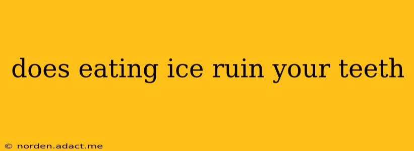 does eating ice ruin your teeth