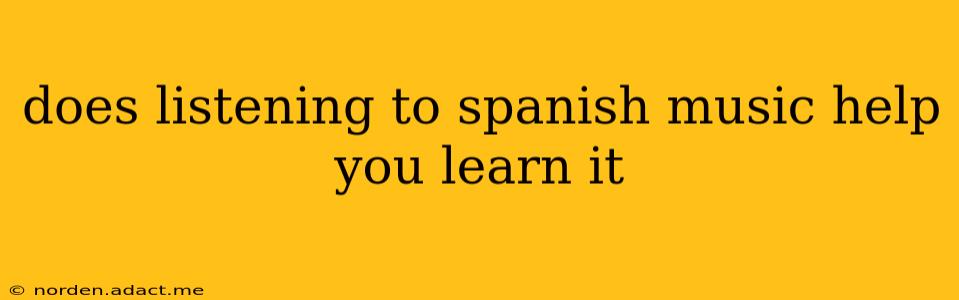does listening to spanish music help you learn it