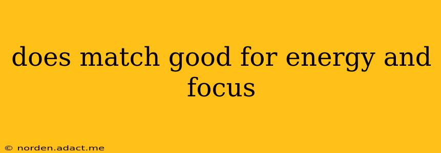 does match good for energy and focus