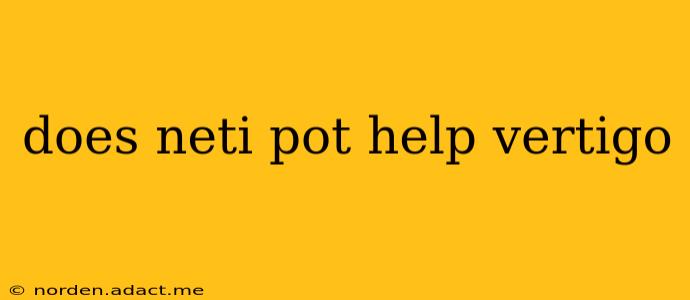 does neti pot help vertigo
