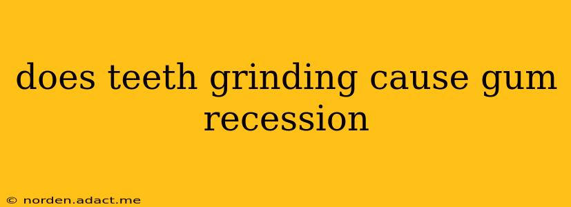 does teeth grinding cause gum recession
