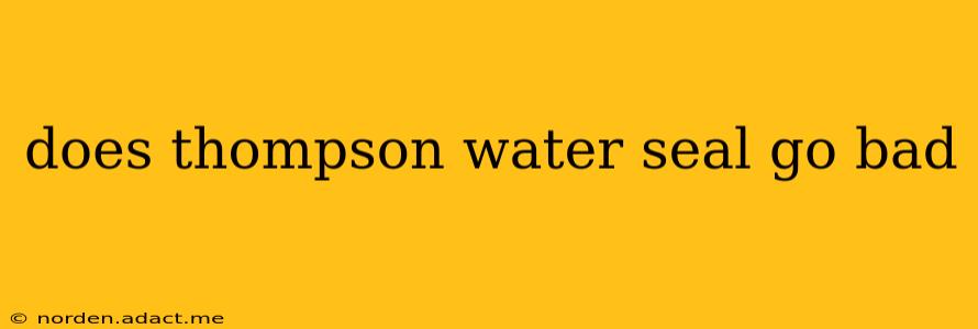 does thompson water seal go bad