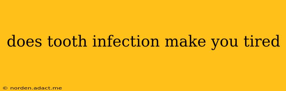 does tooth infection make you tired