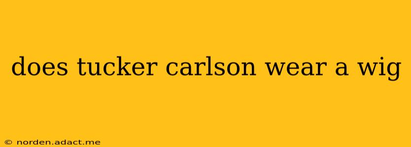 does tucker carlson wear a wig