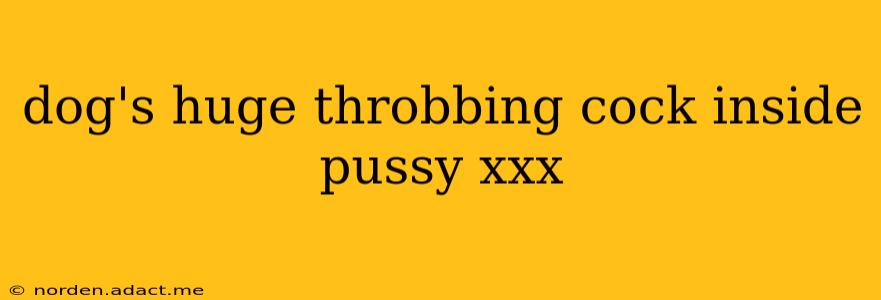 dog's huge throbbing cock inside pussy xxx