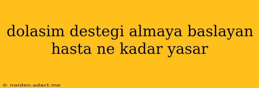 dolasim destegi almaya baslayan hasta ne kadar yasar