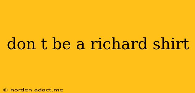 don t be a richard shirt