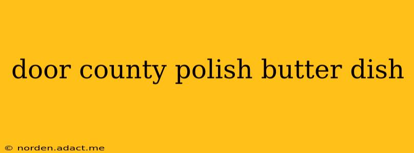 door county polish butter dish