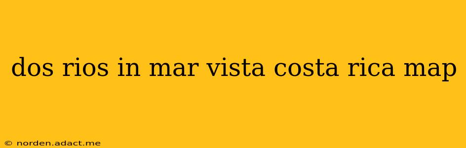 dos rios in mar vista costa rica map