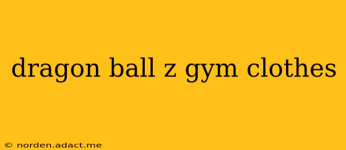 dragon ball z gym clothes