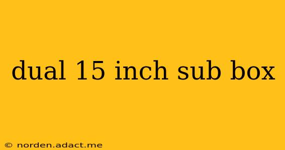 dual 15 inch sub box