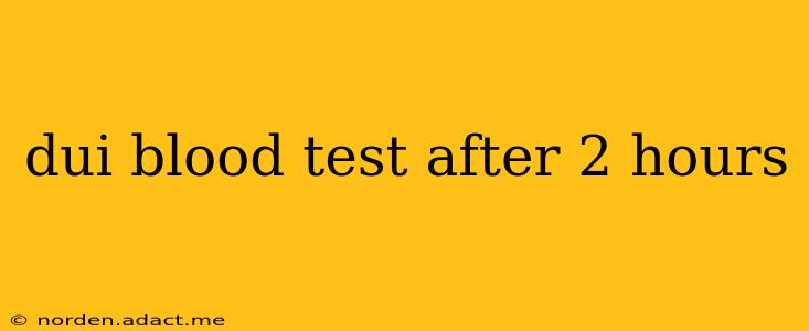 dui blood test after 2 hours