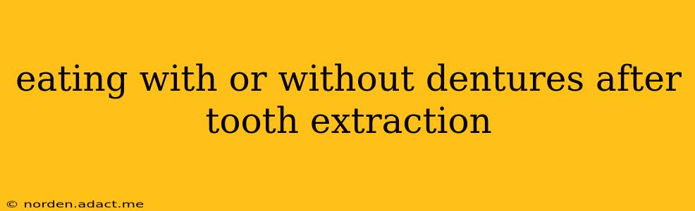 eating with or without dentures after tooth extraction