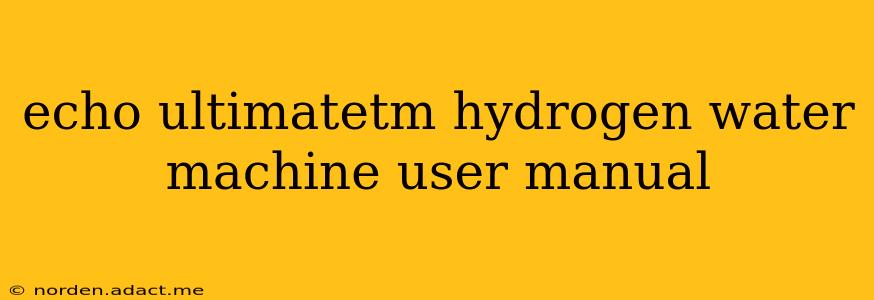 echo ultimatetm hydrogen water machine user manual