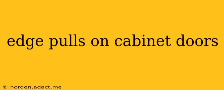 edge pulls on cabinet doors