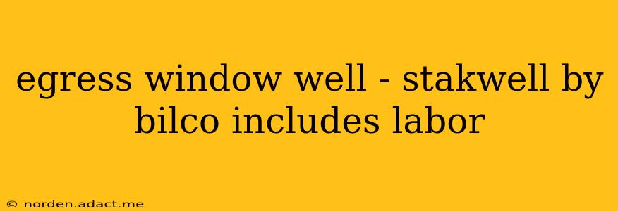 egress window well - stakwell by bilco includes labor