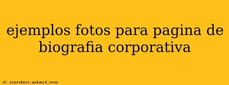 ejemplos fotos para pagina de biografia corporativa